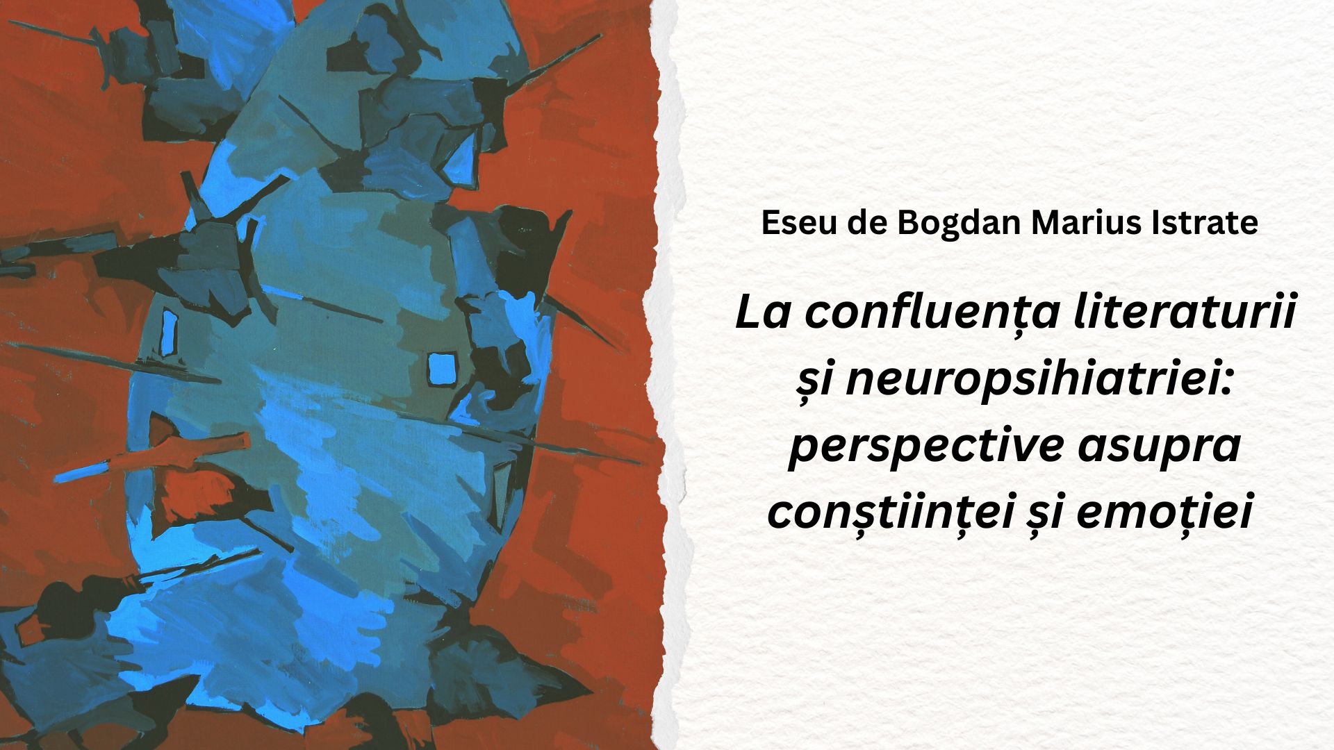 La confluența literaturii și neuropsihiatriei: perspective asupra conștiinței și emoției – un eseu de Bogdan Marius Istrate