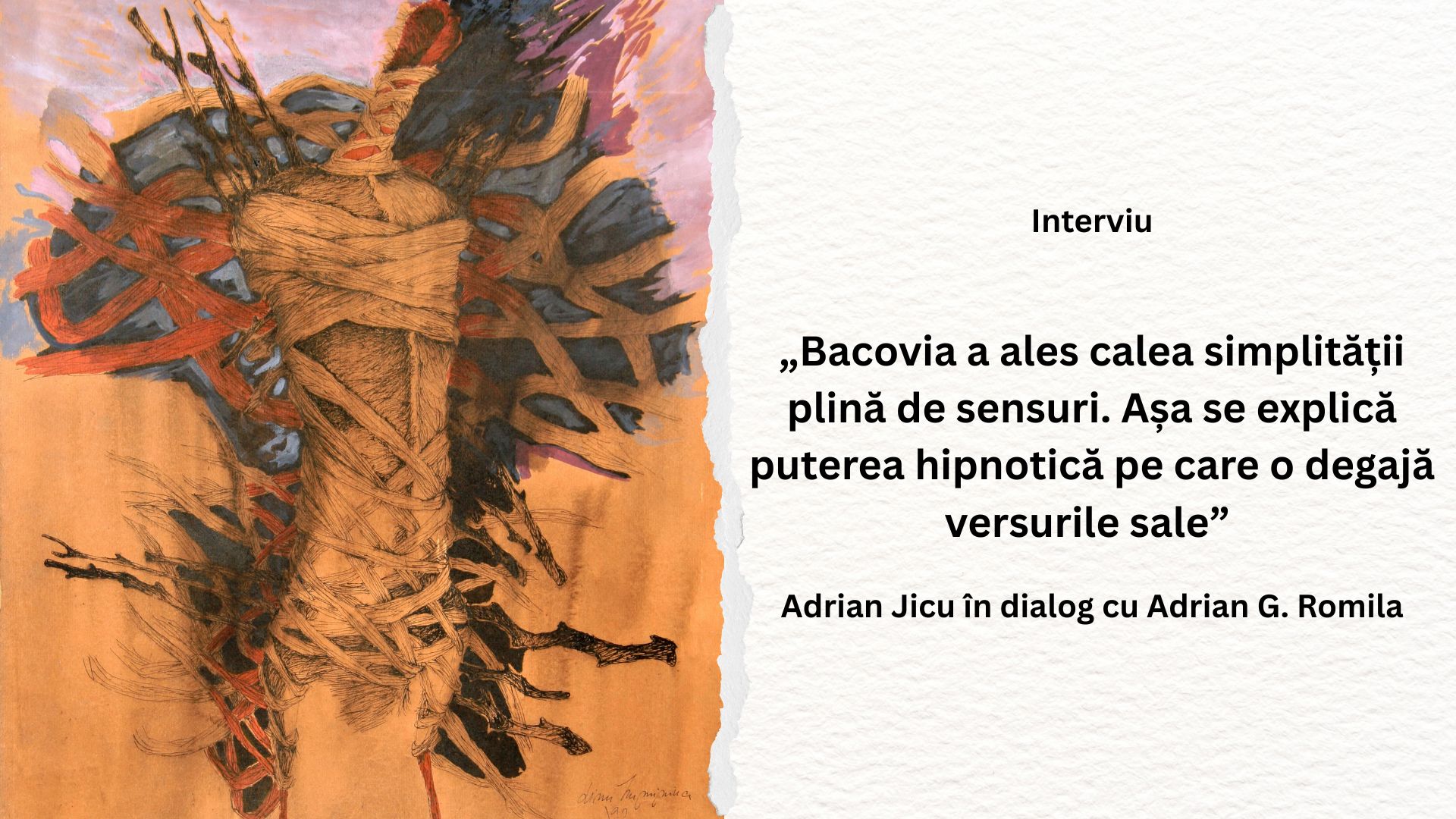 „Bacovia a ales calea simplității plină de sensuri. Așa se explică puterea hipnotică pe care o degajă versurile sale” – Adrian JICU în dialog cu Adrian G. ROMILA